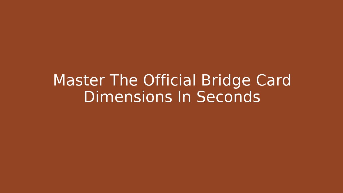 Master The Official Bridge Card Dimensions In Seconds