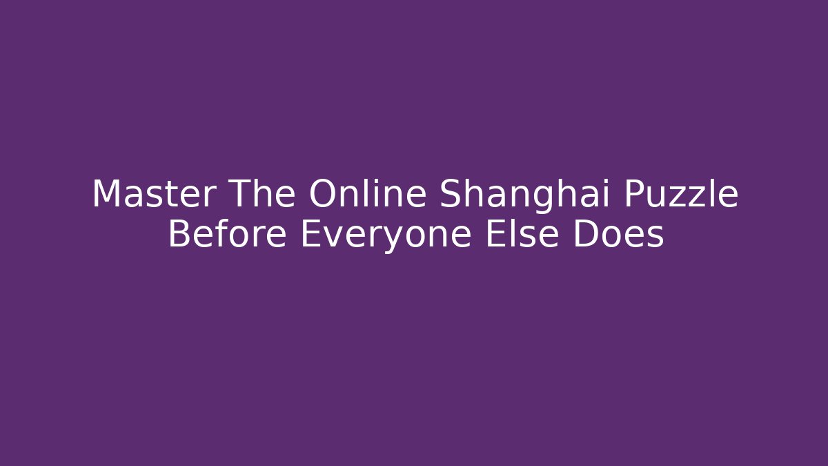 Master The Online Shanghai Puzzle Before Everyone Else Does