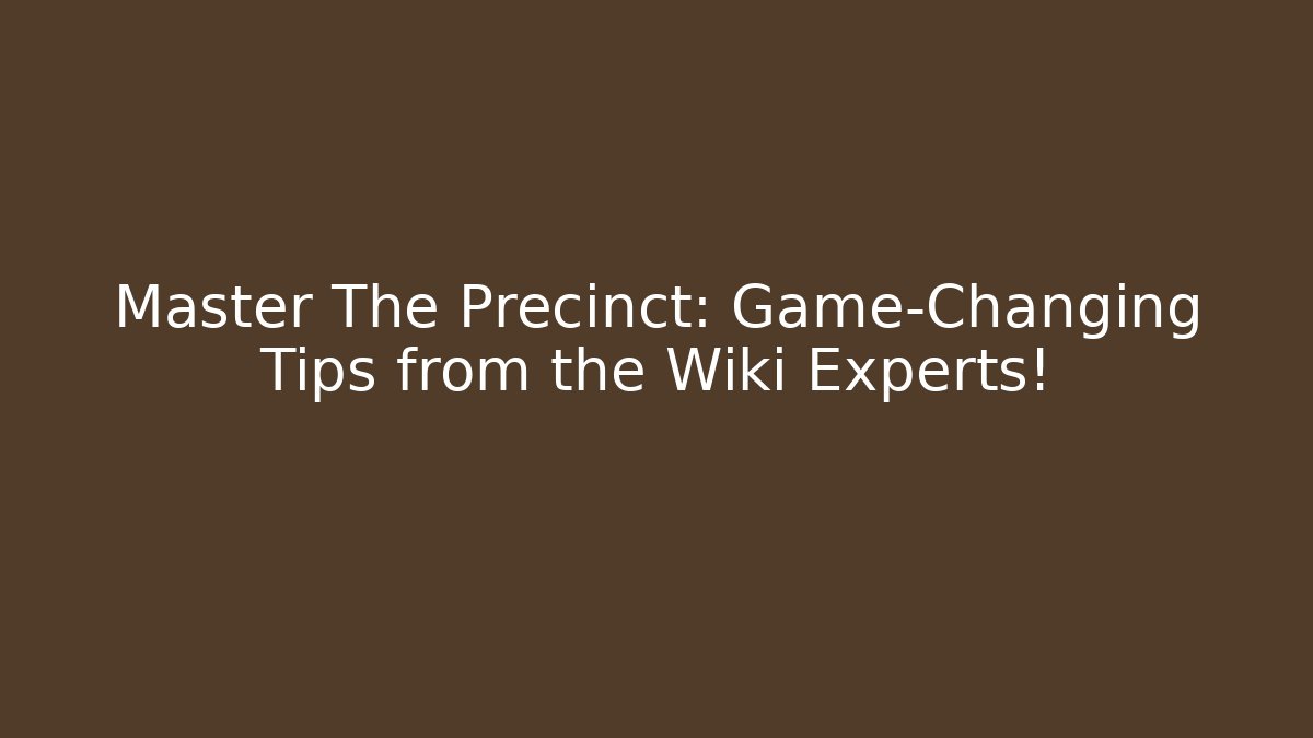 Master The Precinct: Game-Changing Tips from the Wiki Experts!