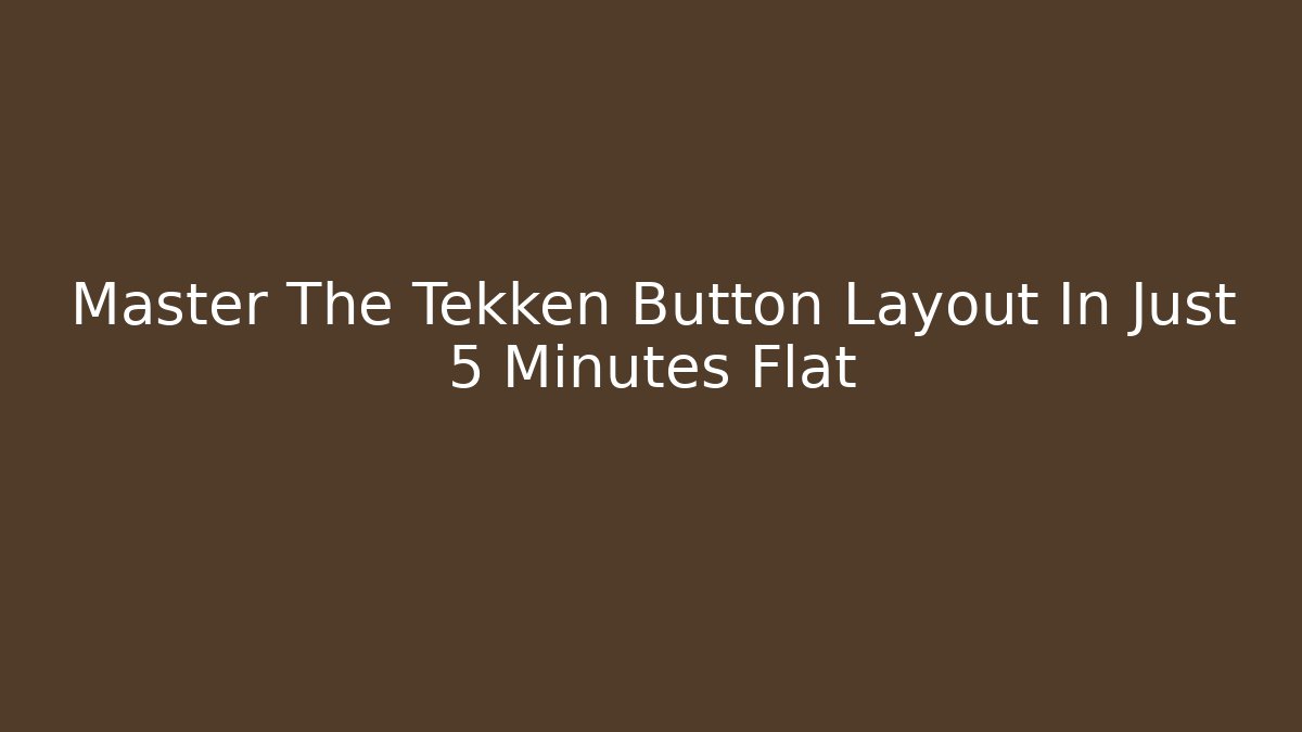 Master The Tekken Button Layout In Just 5 Minutes Flat