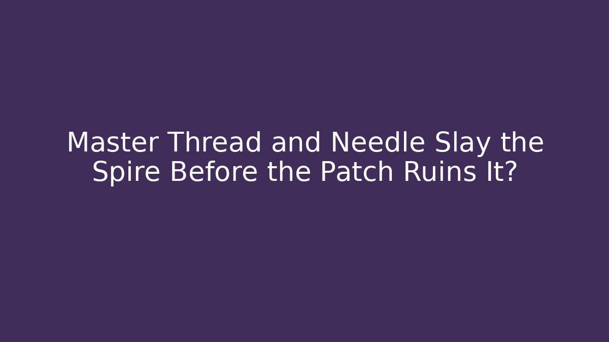 Master Thread and Needle Slay the Spire Before the Patch Ruins It?