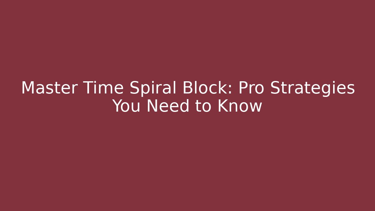 Master Time Spiral Block: Pro Strategies You Need to Know