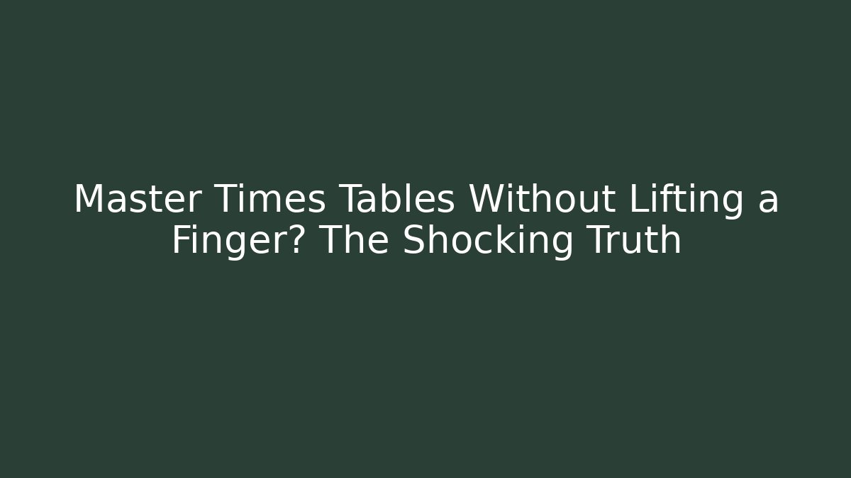 Master Times Tables Without Lifting a Finger? The Shocking Truth