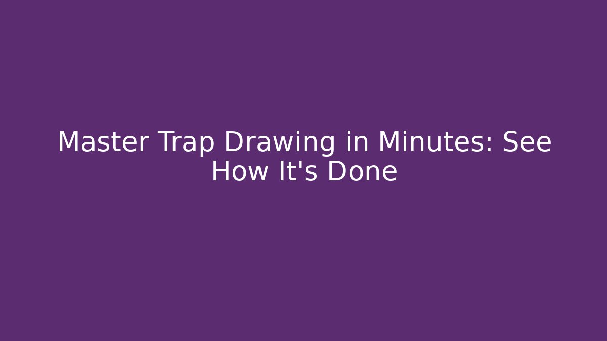 Master Trap Drawing in Minutes: See How It’s Done