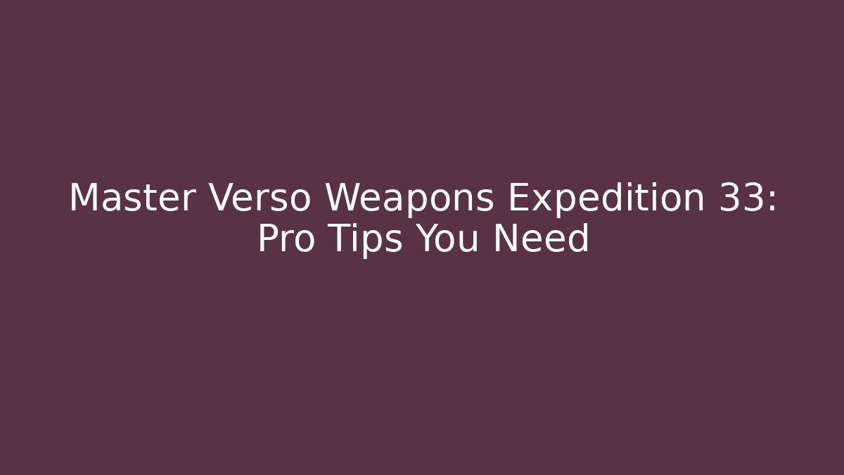 Master Verso Weapons Expedition 33: Pro Tips You Need