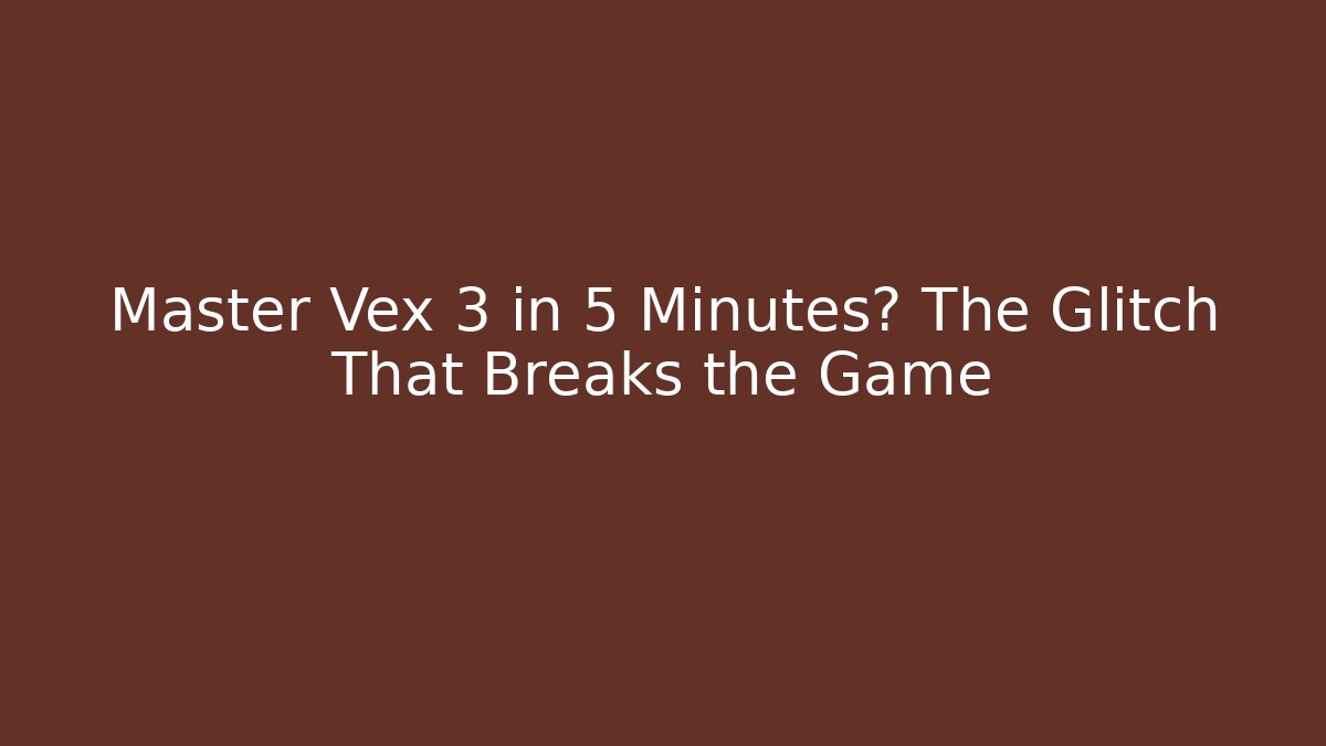 Master Vex 3 in 5 Minutes? The Glitch That Breaks the Game
