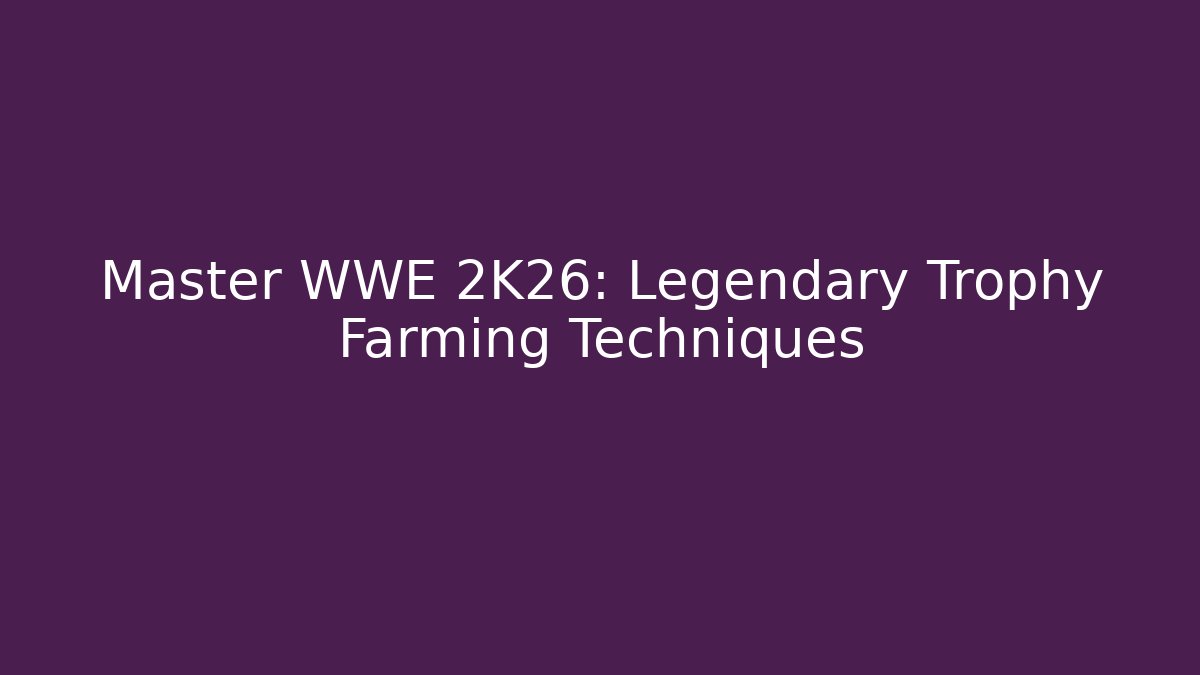 Master WWE 2K26: Legendary Trophy Farming Techniques