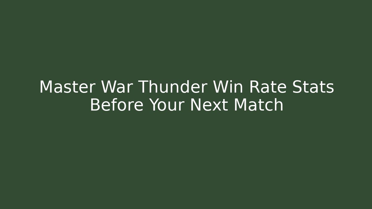Master War Thunder Win Rate Stats Before Your Next Match