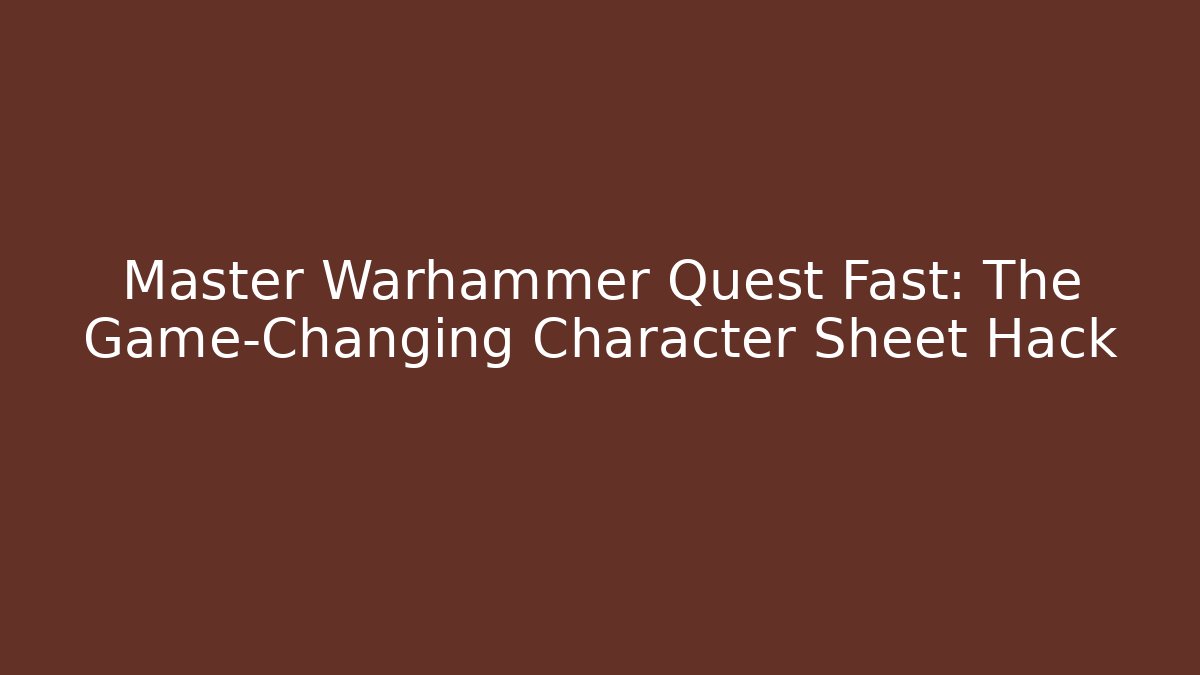 Master Warhammer Quest Fast: The Game-Changing Character Sheet Hack