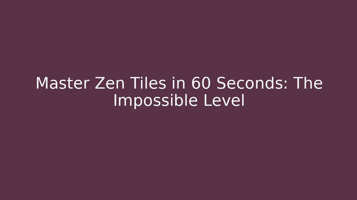 Master Zen Tiles in 60 Seconds: The Impossible Level