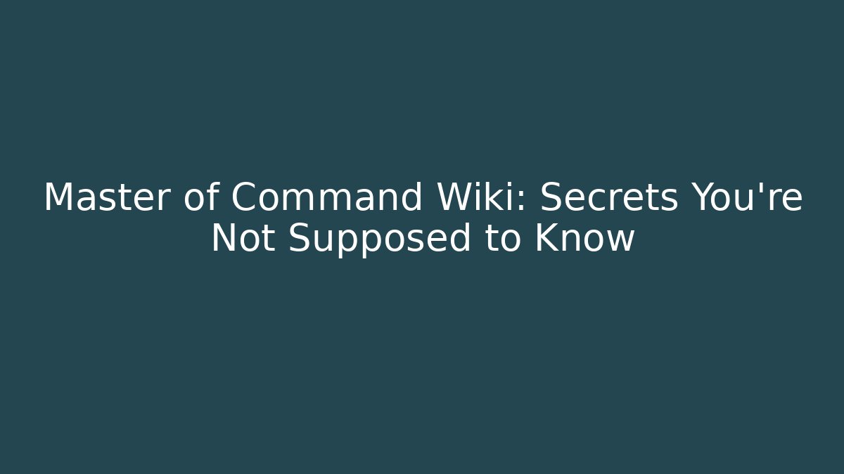 Master of Command Wiki: Secrets You're Not Supposed to Know