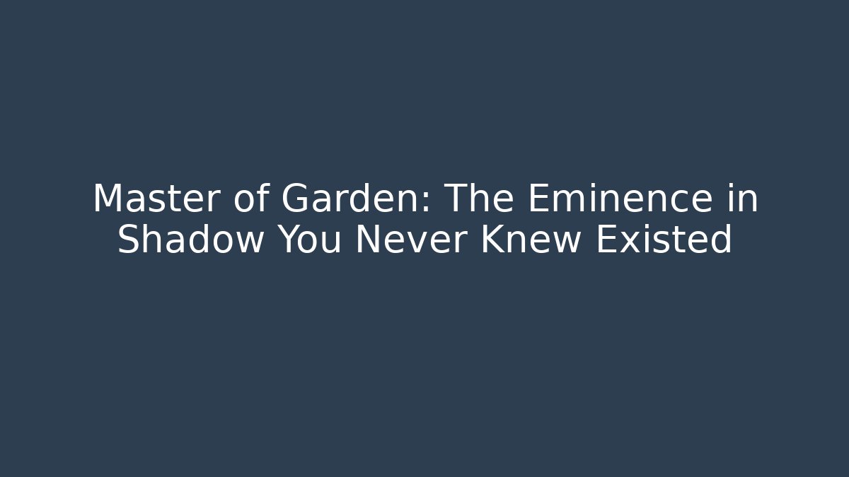 Master of Garden: The Eminence in Shadow You Never Knew Existed