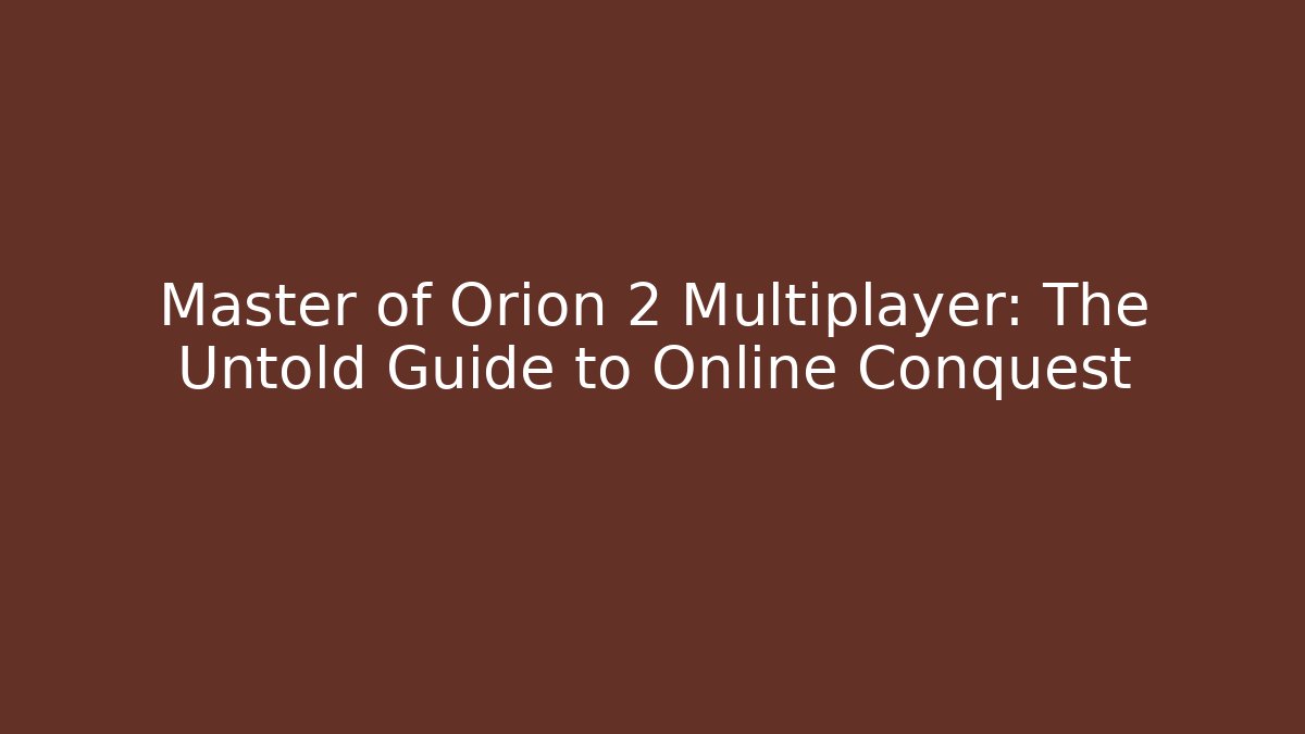 Master of Orion 2 Multiplayer: The Untold Guide to Online Conquest
