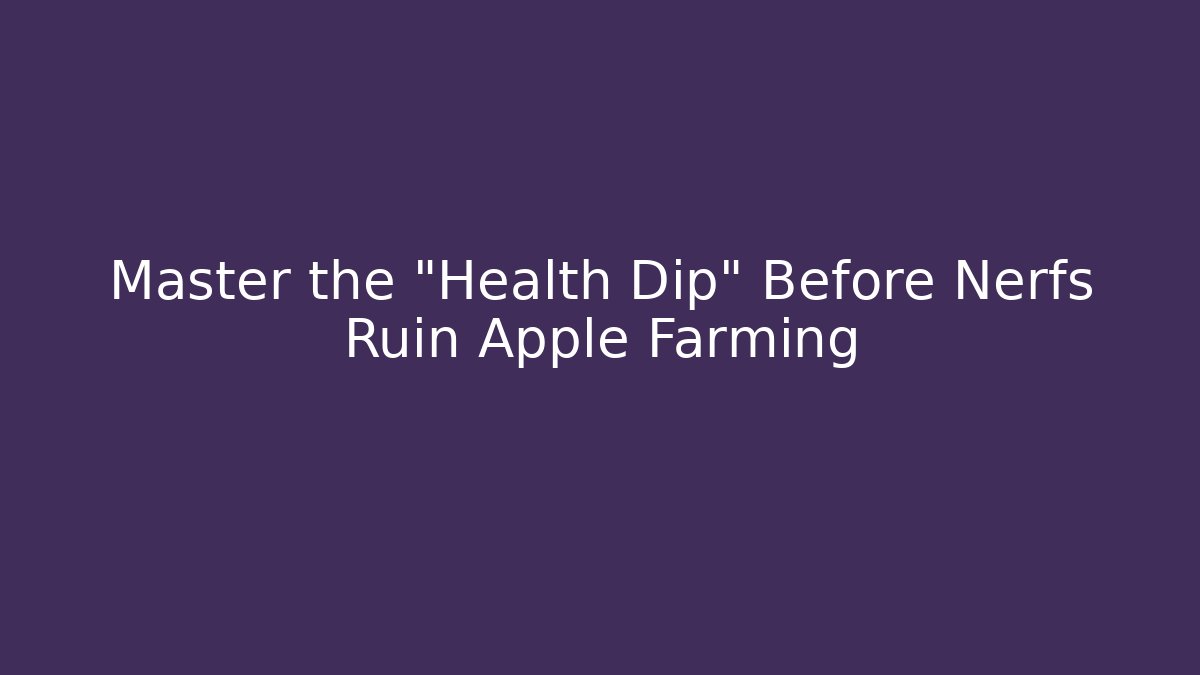 Master the "Health Dip" Before Nerfs Ruin Apple Farming