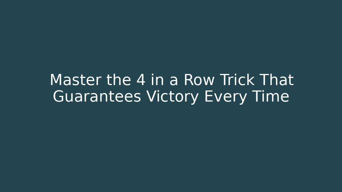 Master the 4 in a Row Trick That Guarantees Victory Every Time