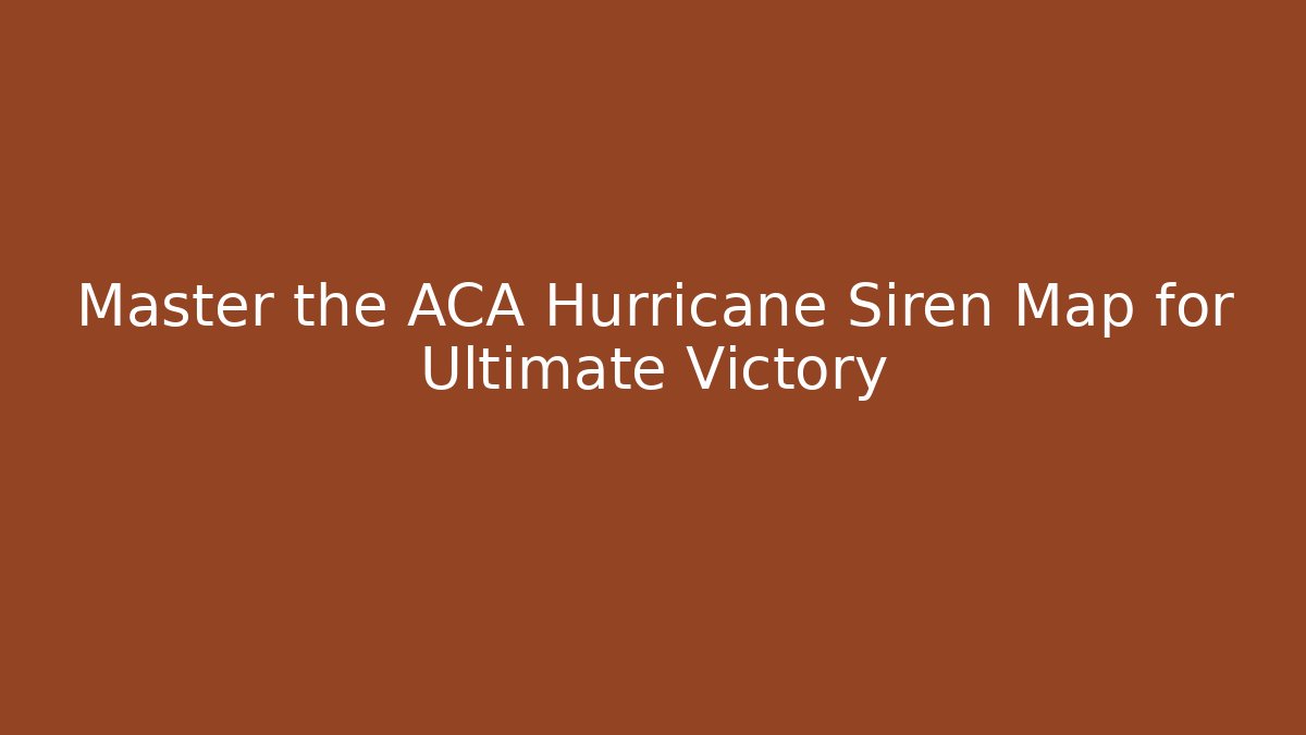 Master the ACA Hurricane Siren Map for Ultimate Victory