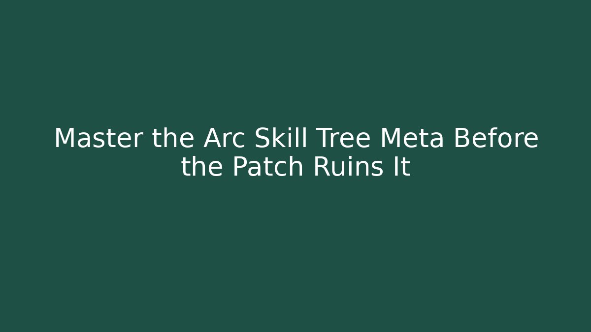 Master the Arc Skill Tree Meta Before the Patch Ruins It