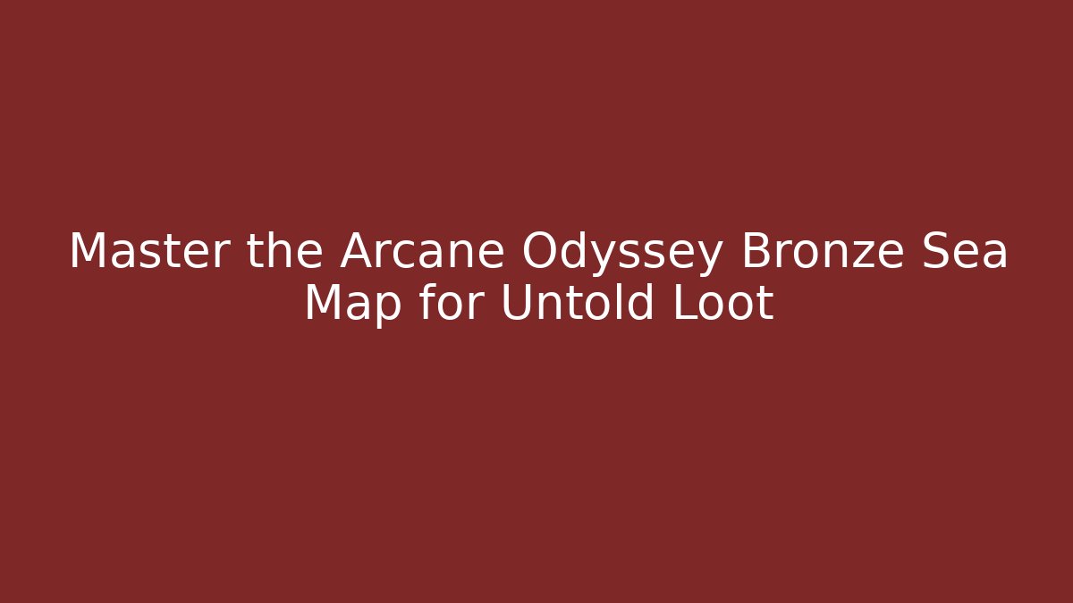 Master the Arcane Odyssey Bronze Sea Map for Untold Loot - Vintage E-Juice