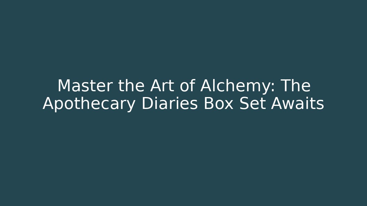 Master the Art of Alchemy: The Apothecary Diaries Box Set Awaits