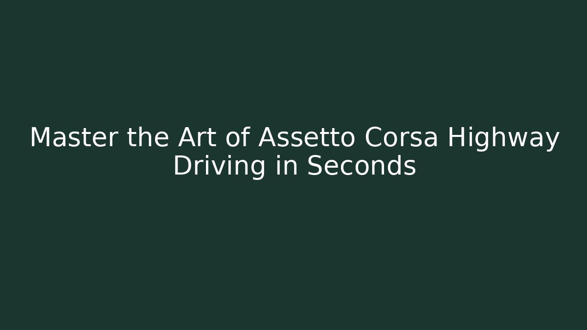 Master the Art of Assetto Corsa Highway Driving in Seconds