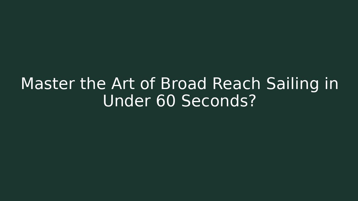 Master the Art of Broad Reach Sailing in Under 60 Seconds?