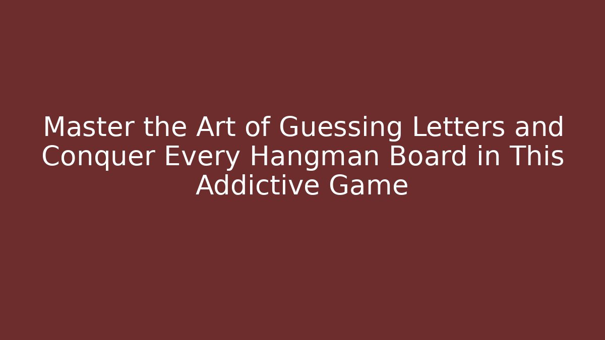 Master the Art of Guessing Letters and Conquer Every Hangman Board in This Addictive Game