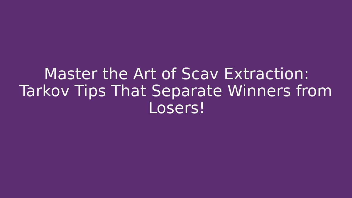 Master the Art of Scav Extraction: Tarkov Tips That Separate Winners from Losers! - Vintage E-Juice