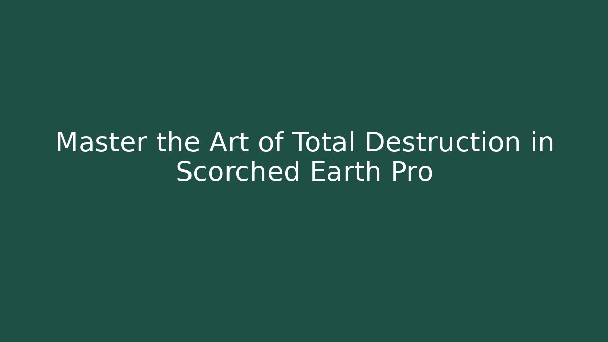 Master the Art of Total Destruction in Scorched Earth Pro