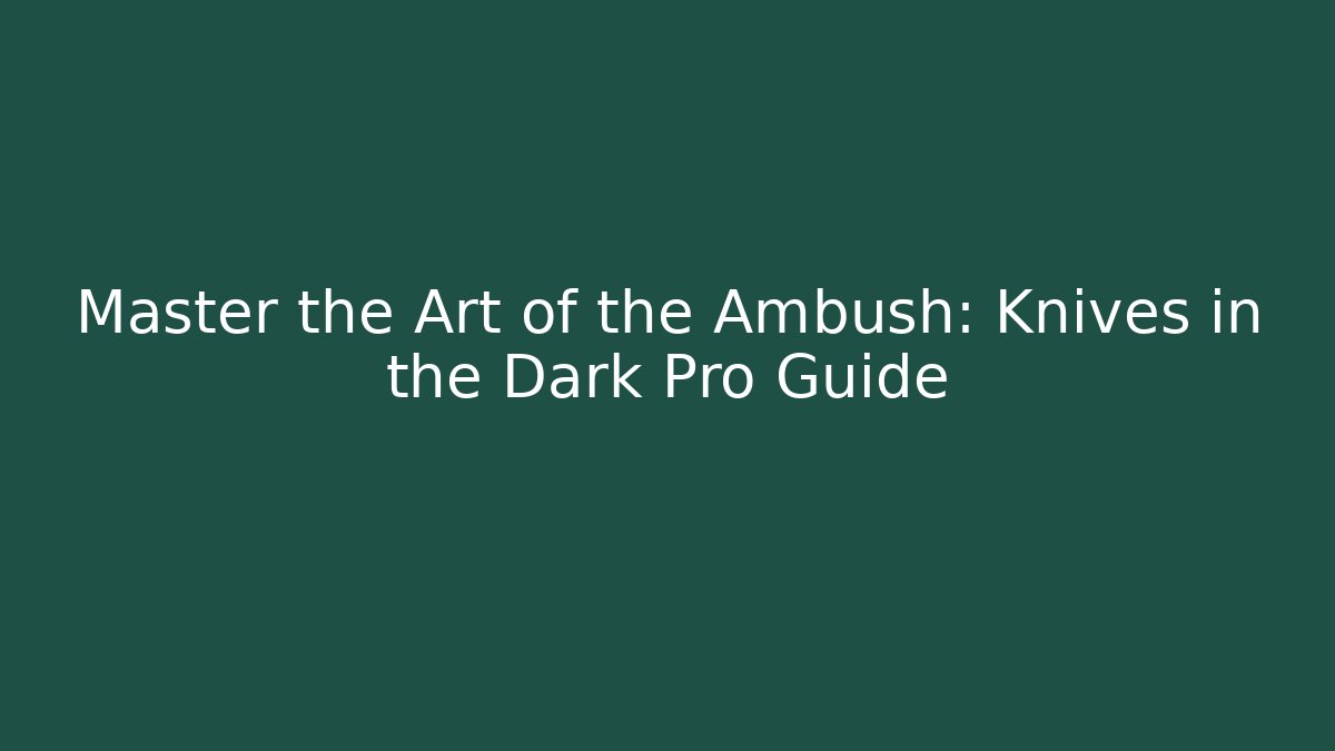 Master the Art of the Ambush: Knives in the Dark Pro Guide