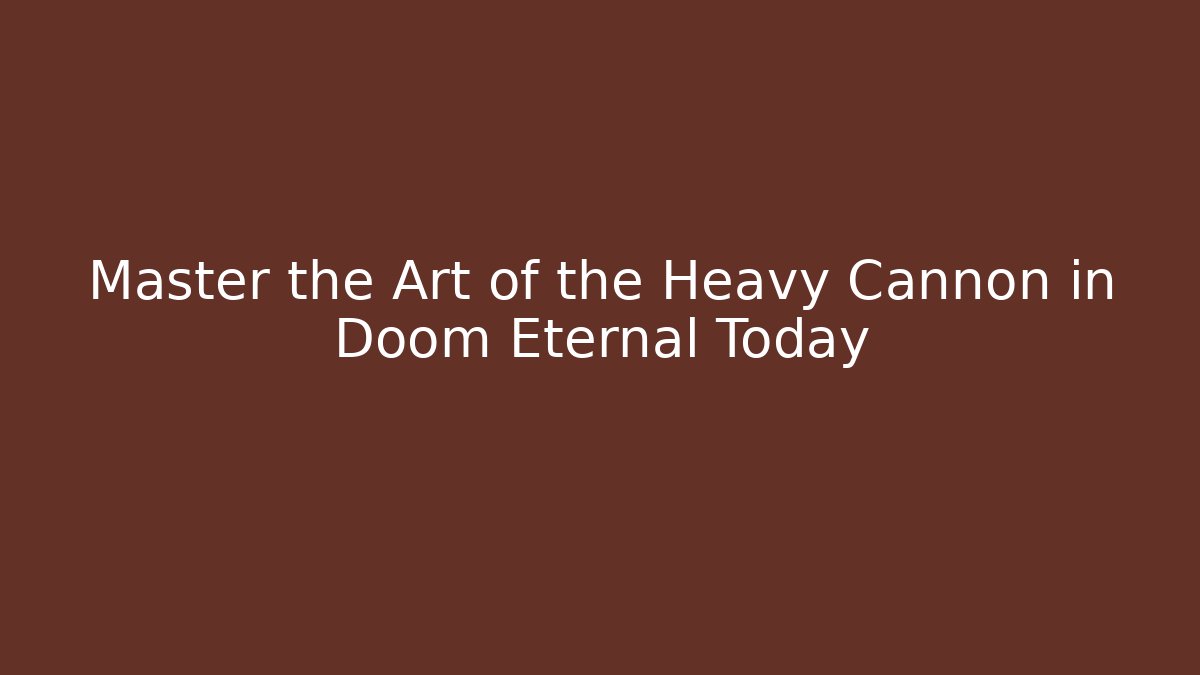 Master the Art of the Heavy Cannon in Doom Eternal Today