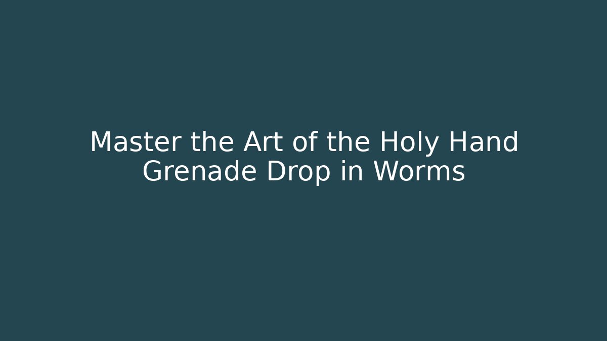 Master the Art of the Holy Hand Grenade Drop in Worms