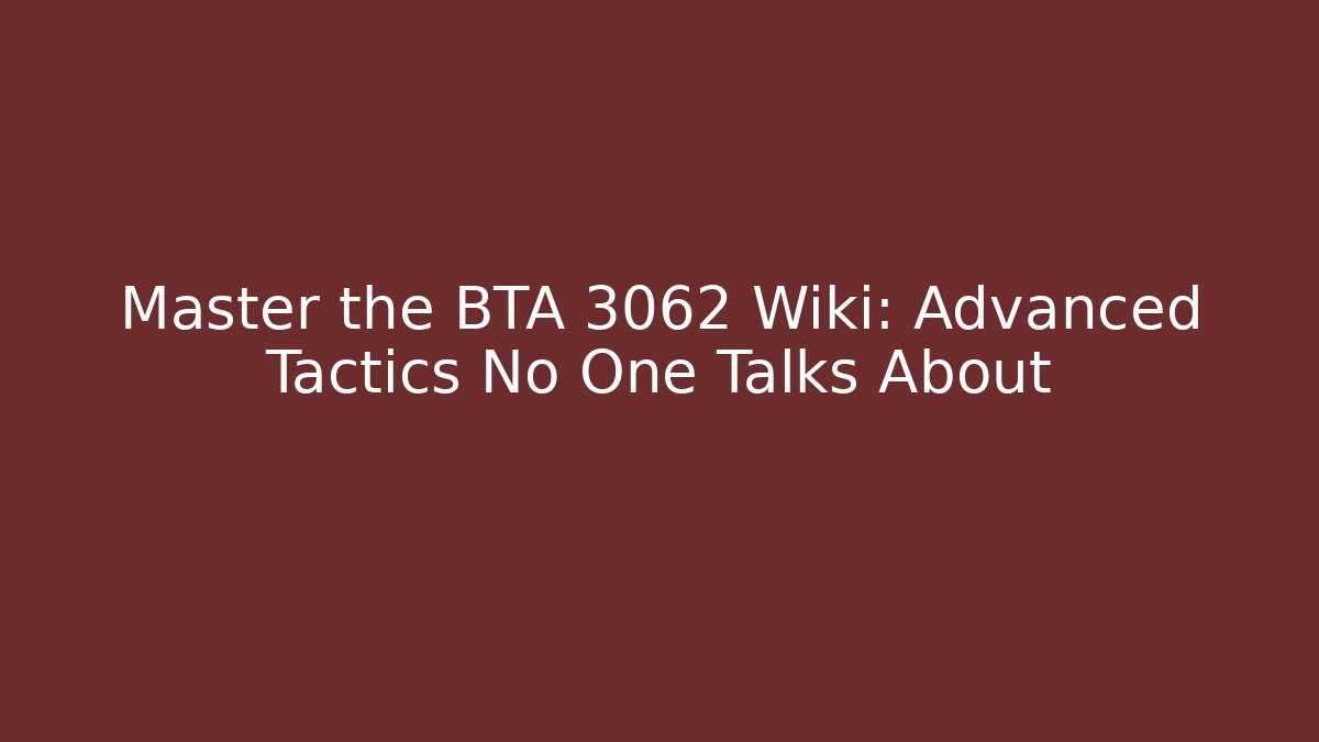 Master the BTA 3062 Wiki: Advanced Tactics No One Talks About