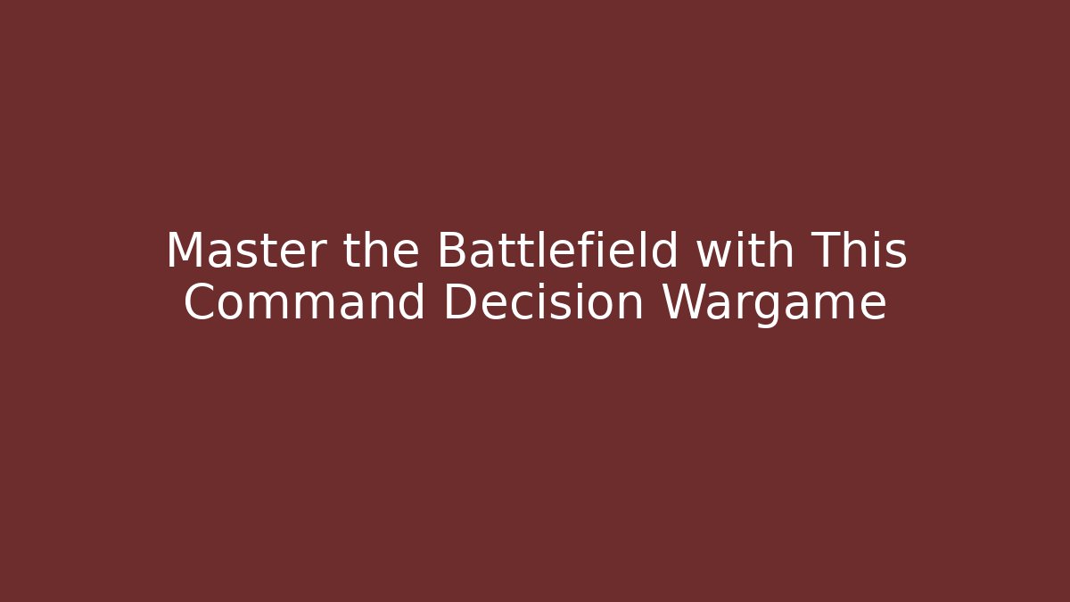 Master the Battlefield with This Command Decision Wargame