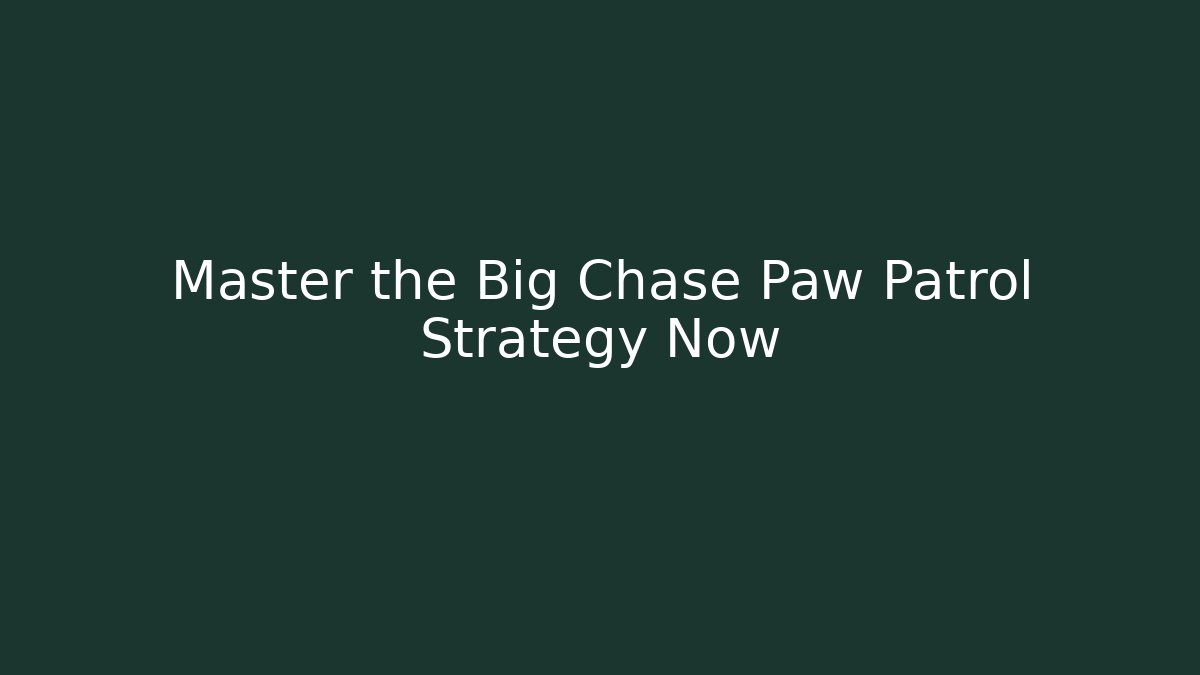 Master the Big Chase Paw Patrol Strategy Now