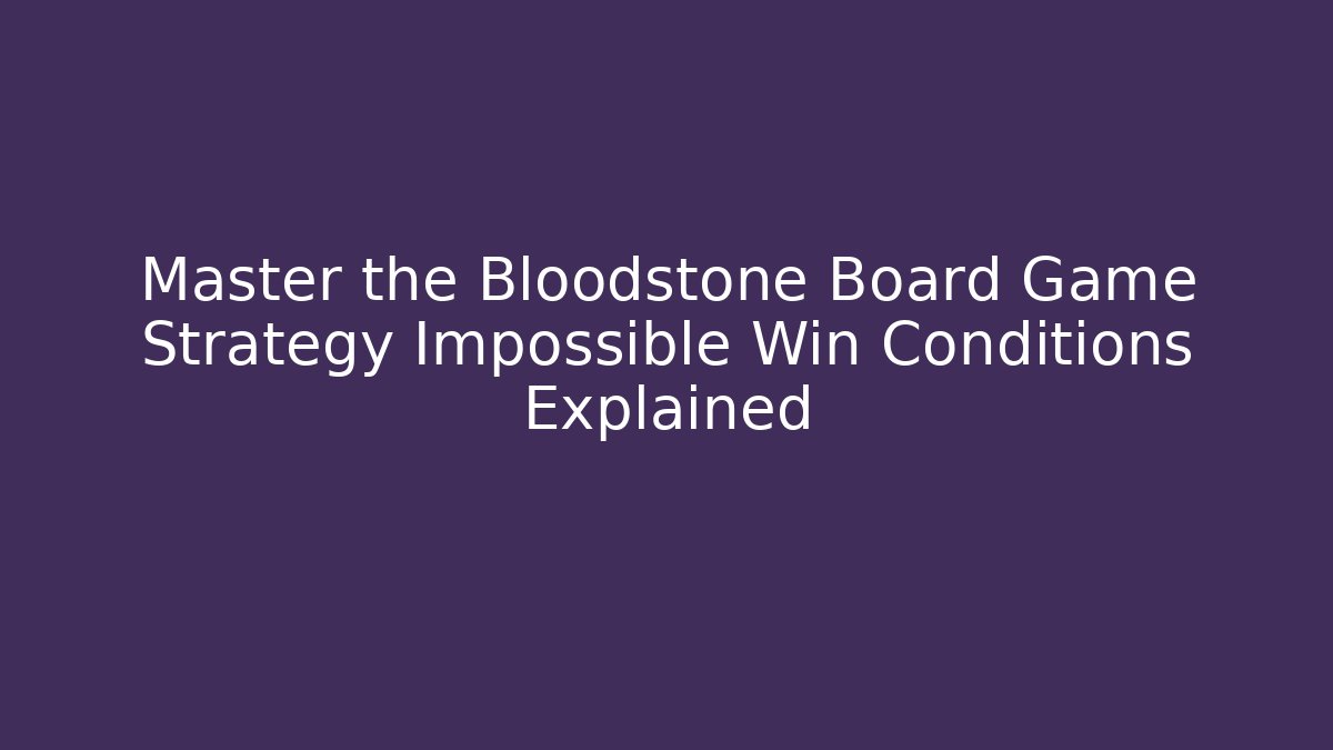 Master the Bloodstone Board Game Strategy Impossible Win Conditions Explained