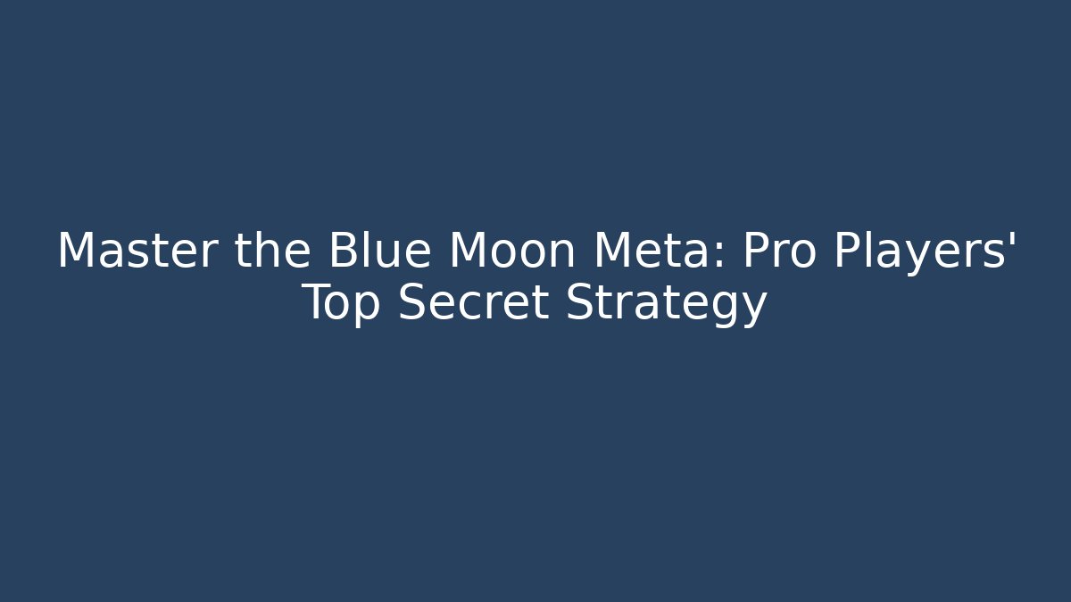 Master the Blue Moon Meta: Pro Players' Top Secret Strategy