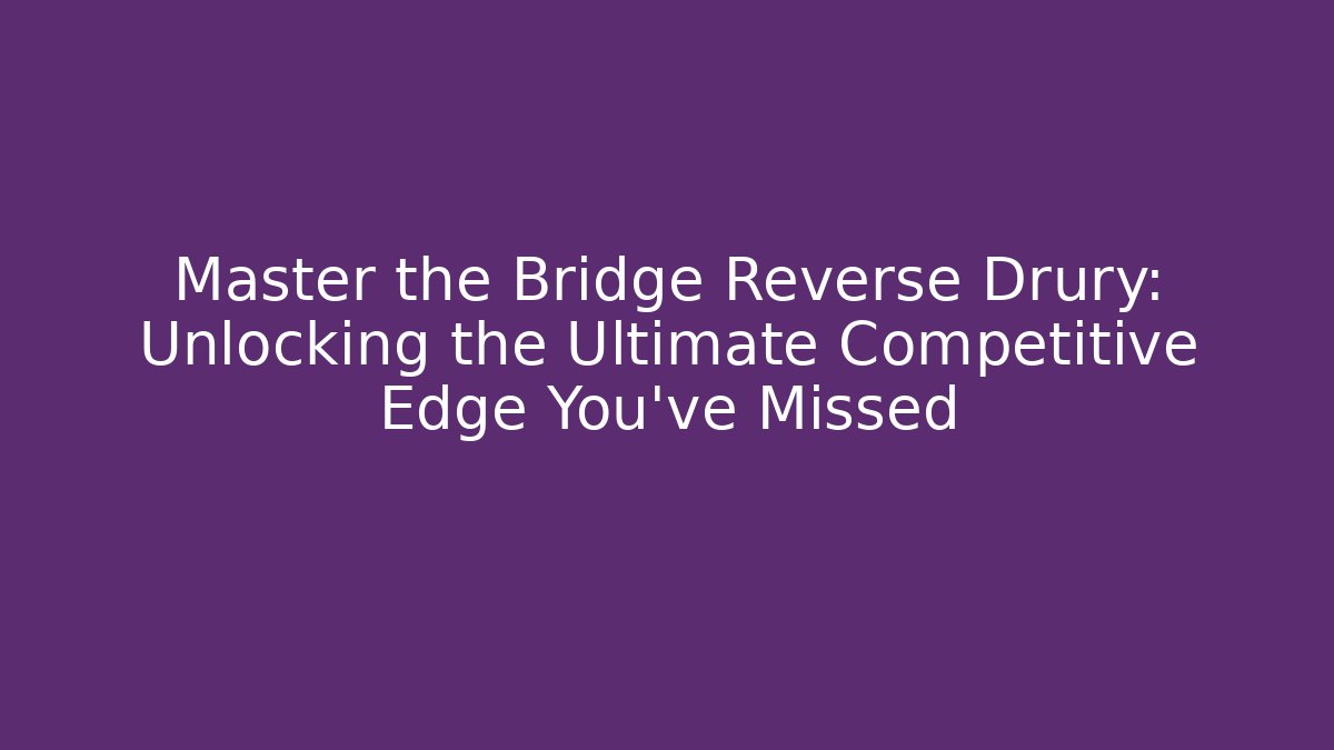 Master the Bridge Reverse Drury: Unlocking the Ultimate Competitive Edge You've Missed