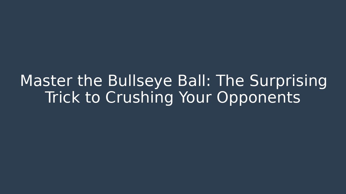 Master the Bullseye Ball: The Surprising Trick to Crushing Your Opponents