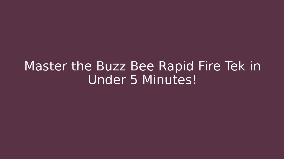 Master the Buzz Bee Rapid Fire Tek in Under 5 Minutes!