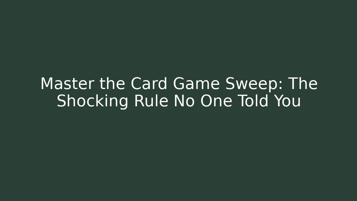 Master the Card Game Sweep: The Shocking Rule No One Told You