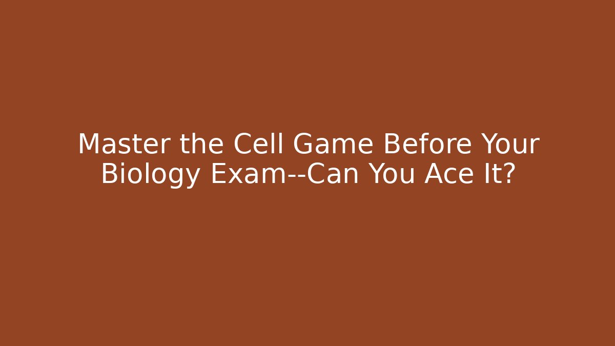 Master the Cell Game Before Your Biology Exam—Can You Ace It?