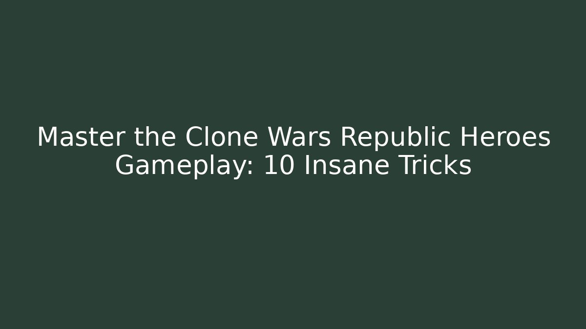 Master the Clone Wars Republic Heroes Gameplay: 10 Insane Tricks