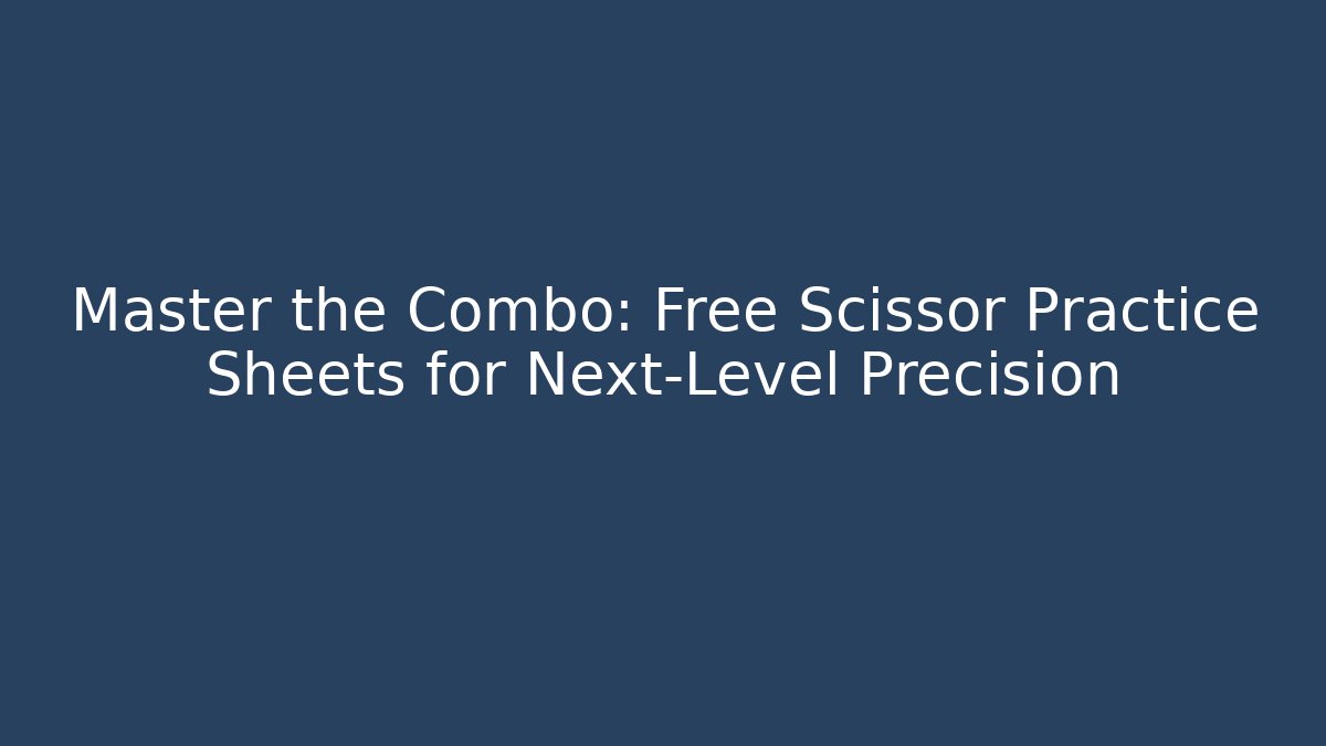Master the Combo: Free Scissor Practice Sheets for Next-Level Precision