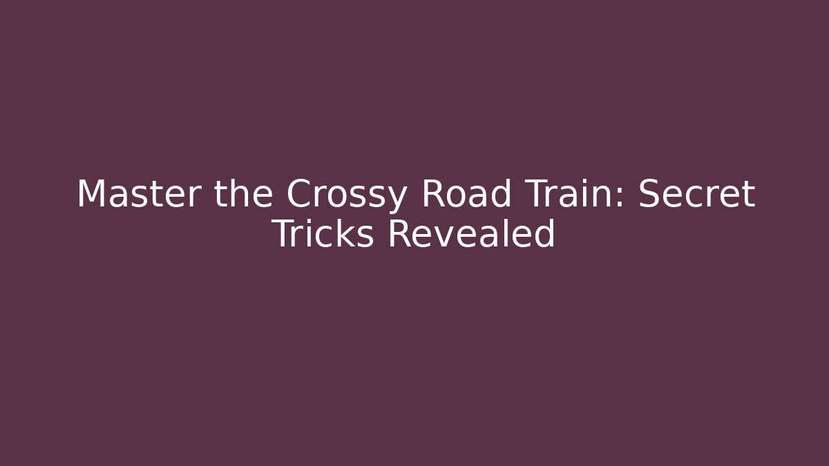 Master the Crossy Road Train: Secret Tricks Revealed