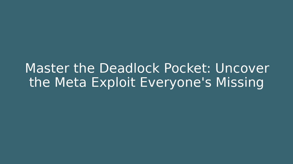 Master the Deadlock Pocket: Uncover the Meta Exploit Everyone’s Missing