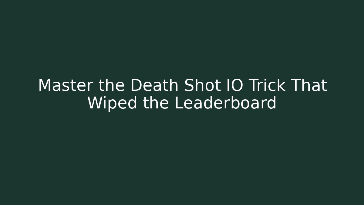 Master the Death Shot IO Trick That Wiped the Leaderboard