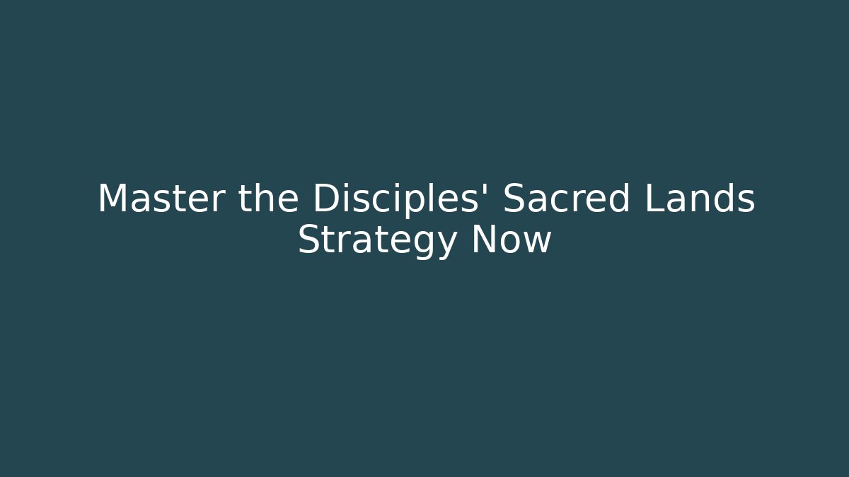 Master the Disciples' Sacred Lands Strategy Now