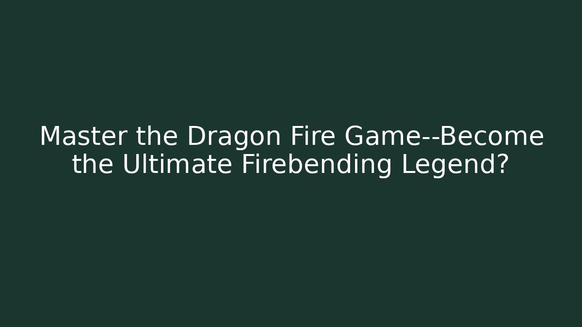 Master the Dragon Fire Game—Become the Ultimate Firebending Legend? - Vintage E-Juice