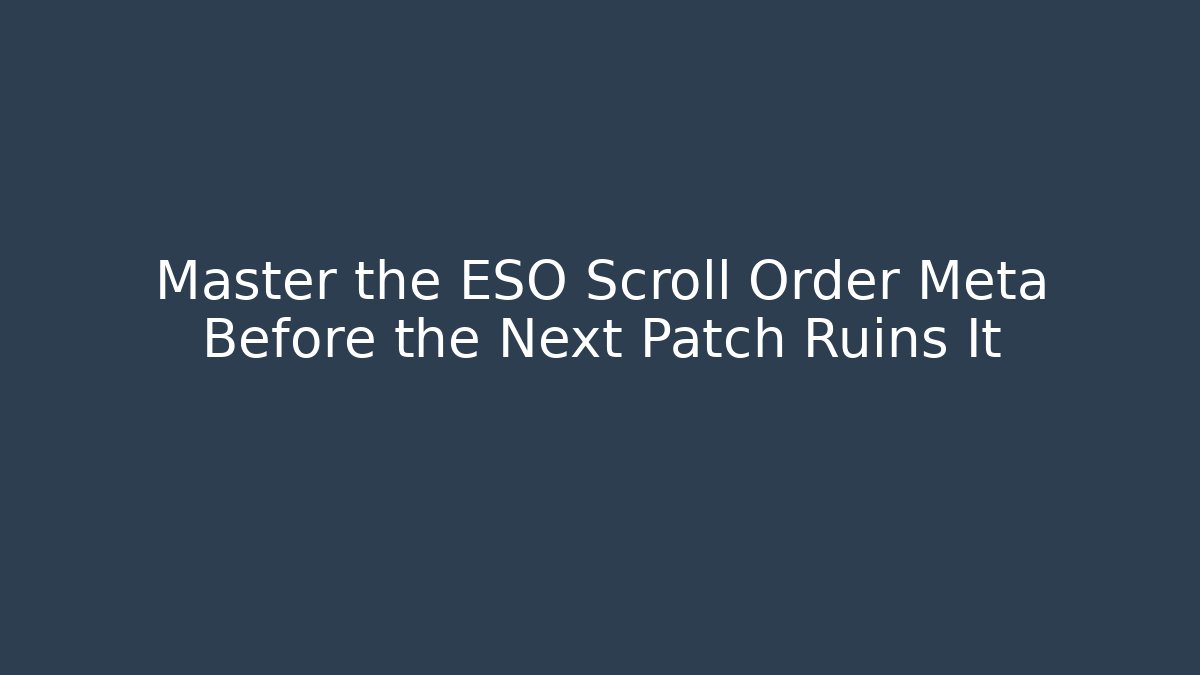 Master the ESO Scroll Order Meta Before the Next Patch Ruins It