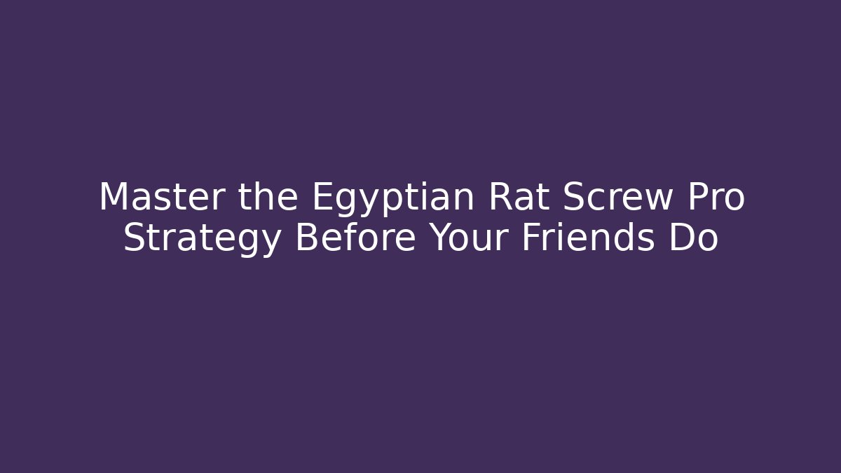 Master the Egyptian Rat Screw Pro Strategy Before Your Friends Do